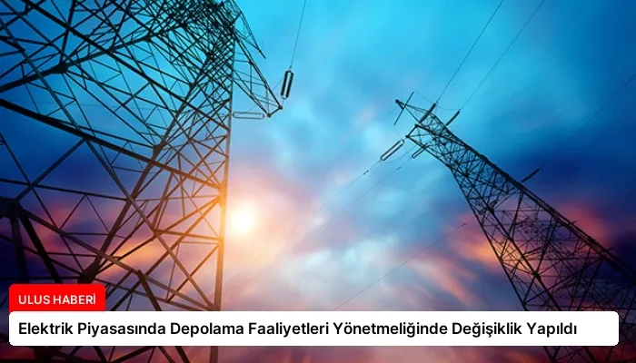 Elektrik Piyasasında Depolama Faaliyetleri Yönetmeliğinde Değişiklik Yapıldı