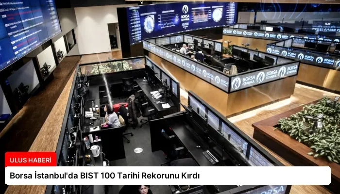 Borsa İstanbul’da BIST 100 Tarihi Rekorunu Kırdı