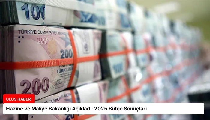 Hazine ve Maliye Bakanlığı Açıkladı: 2025 Bütçe Sonuçları