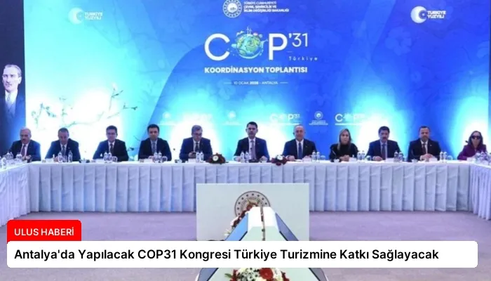 Antalya’da Yapılacak COP31 Kongresi Türkiye Turizmine Katkı Sağlayacak