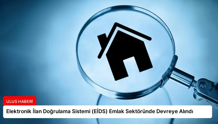 Elektronik İlan Doğrulama Sistemi (EİDS) Emlak Sektöründe Devreye Alındı