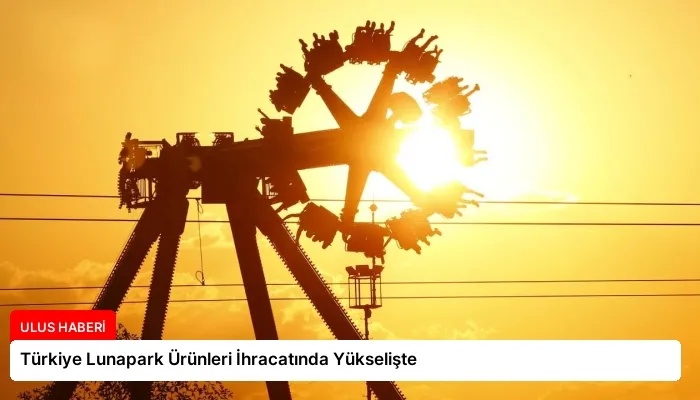Türkiye Lunapark Ürünleri İhracatında Yükselişte
