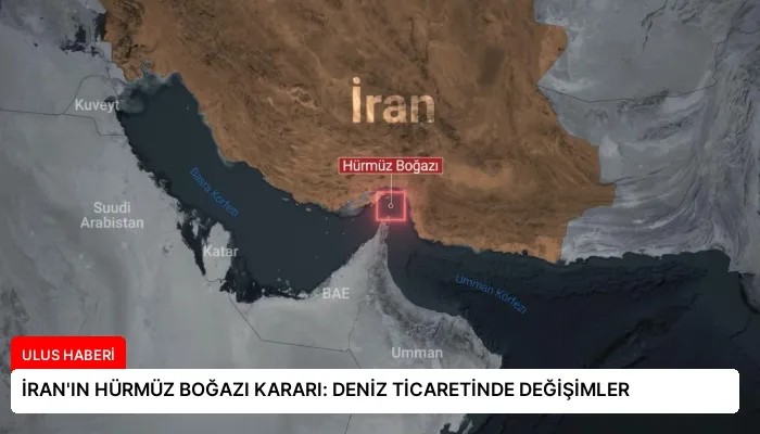 İRAN’IN HÜRMÜZ BOĞAZI KARARI: DENİZ TİCARETİNDE DEĞİŞİMLER