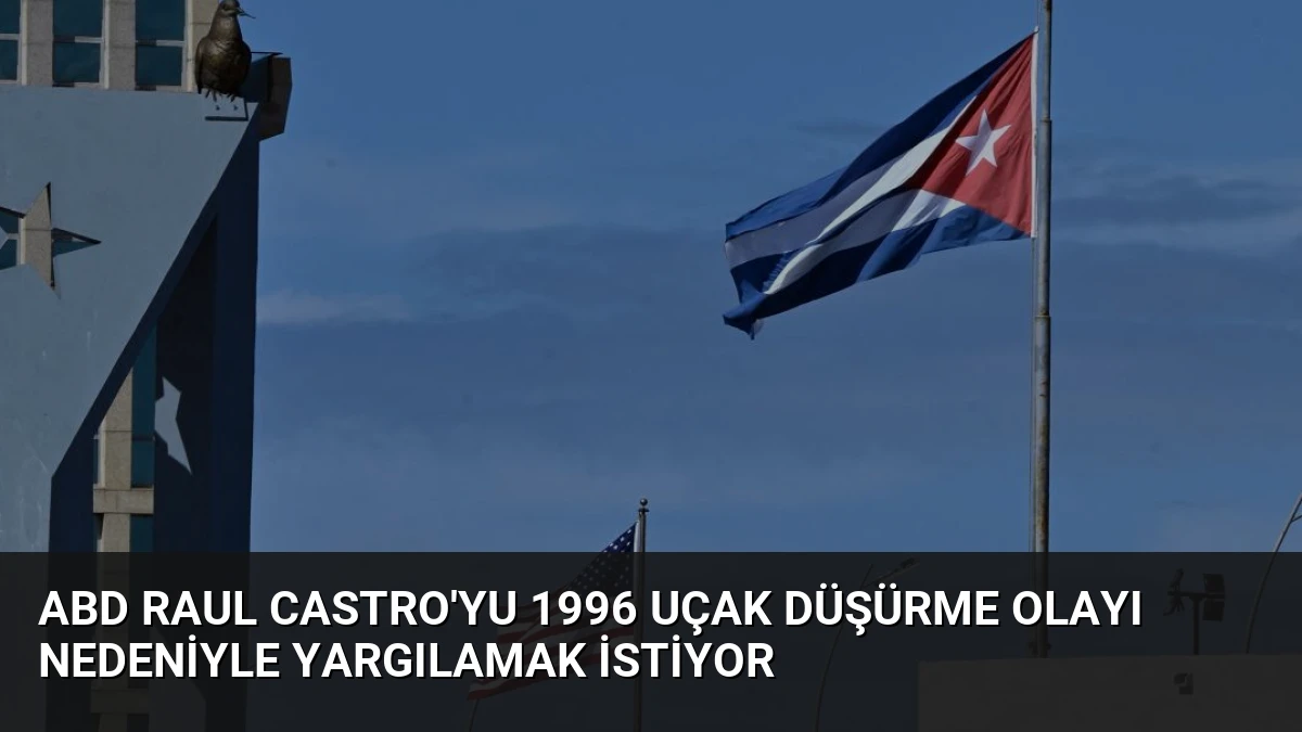 ABD Raul Castro’yu 1996 Uçak Düşürme Olayı Nedeniyle Yargılamak İstiyor