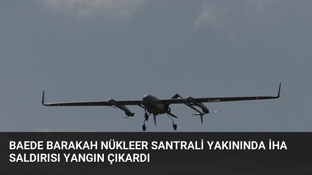 BAEde Barakah Nükleer Santrali Yakınında İHA Saldırısı Yangın Çıkardı