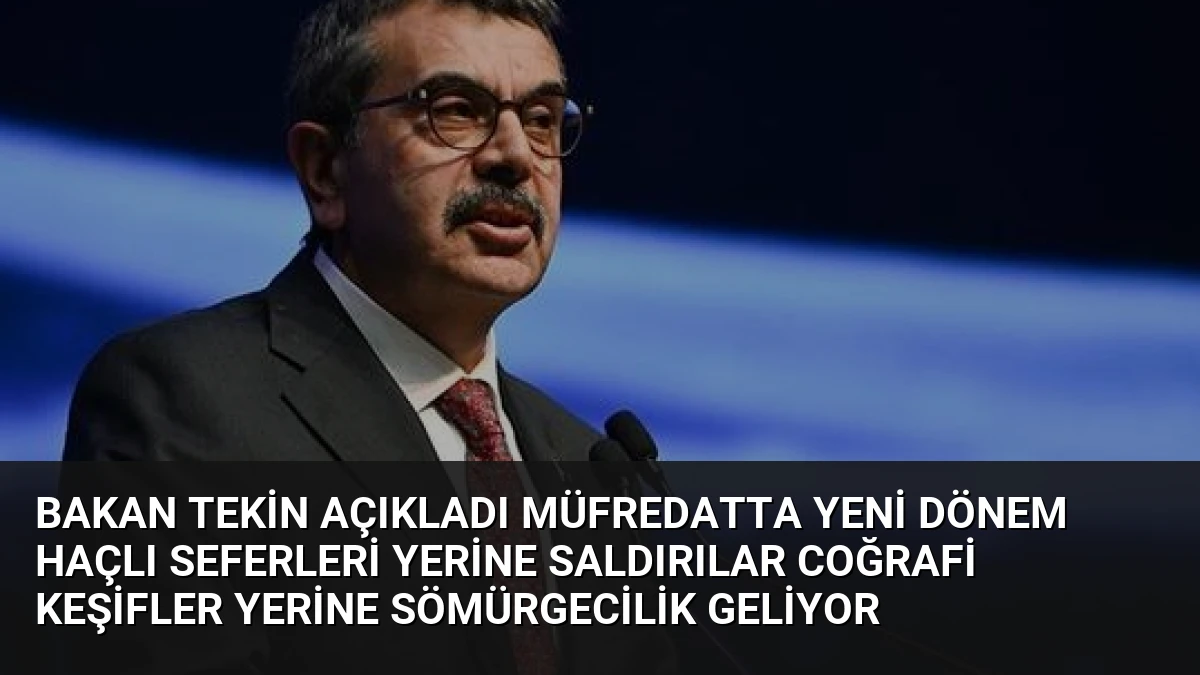 Bakan Tekin Açıkladı Müfredatta Yeni Dönem Haçlı Seferleri Yerine Saldırılar Coğrafi Keşifler Yerine Sömürgecilik Geliyor