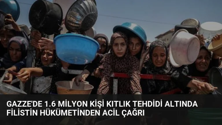 Gazze’de 1.6 Milyon Kişi Kıtlık Tehdidi Altında Filistin Hükümetinden Acil Çağrı