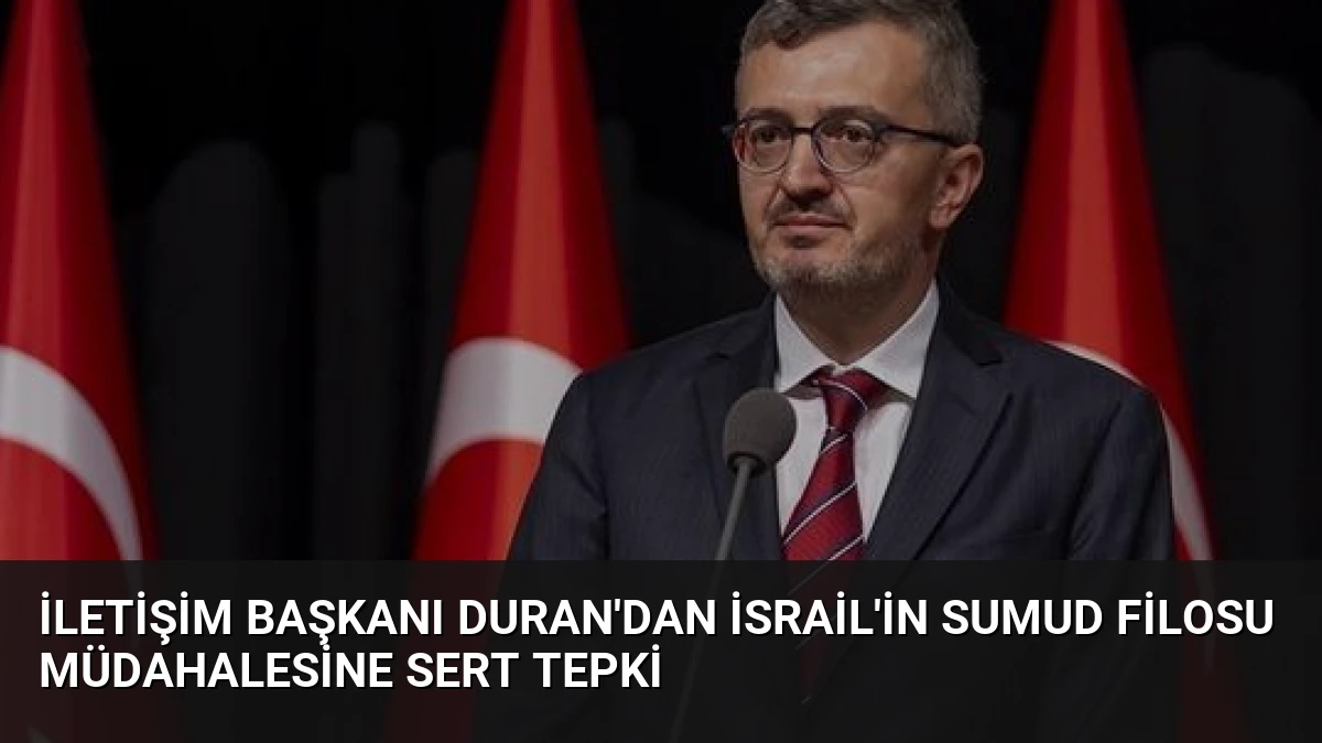 İletişim Başkanı Duran’dan İsrail’in Sumud Filosu Müdahalesine Sert Tepki