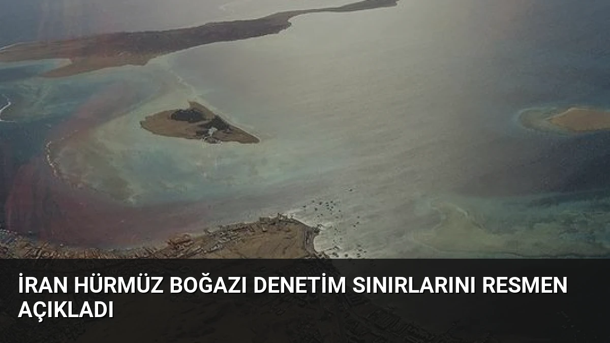 İran Hürmüz Boğazı Denetim Sınırlarını Resmen Açıkladı