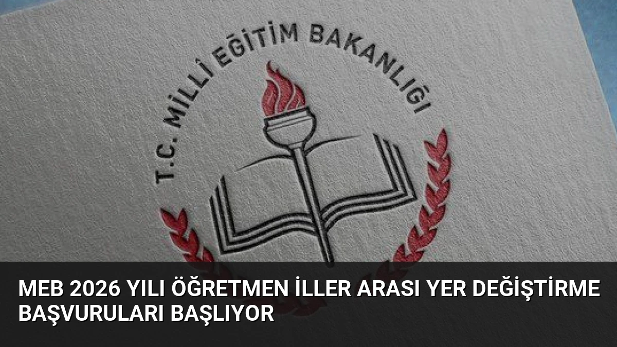 MEB 2026 Yılı Öğretmen İller Arası Yer Değiştirme Başvuruları Başlıyor