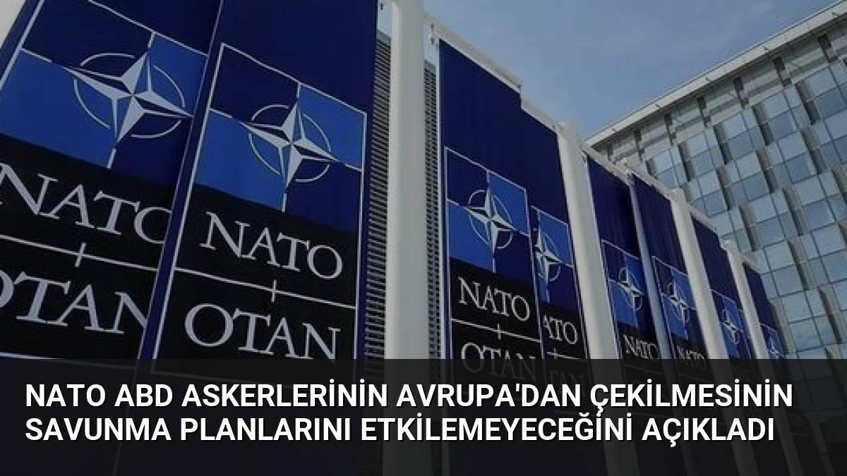 NATO ABD askerlerinin Avrupa’dan çekilmesinin savunma planlarını etkilemeyeceğini açıkladı