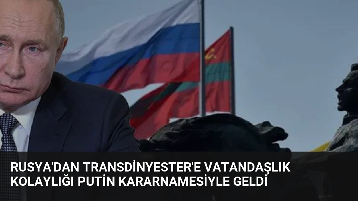 Rusya’dan Transdinyester’e Vatandaşlık Kolaylığı Putin Kararnamesiyle Geldi