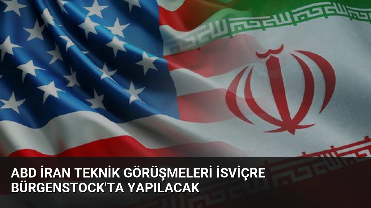 ABD İran Teknik Görüşmeleri İsviçre Bürgenstock’ta Yapılacak