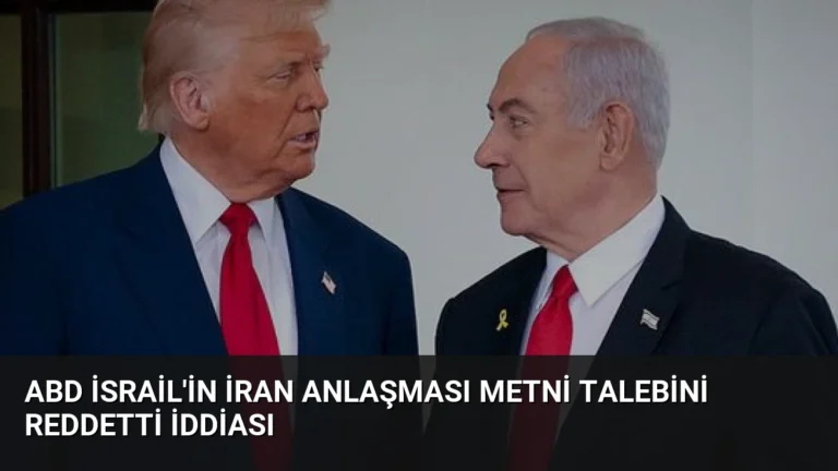 ABD İsrail’in İran Anlaşması Metni Talebini Reddetti İddiası