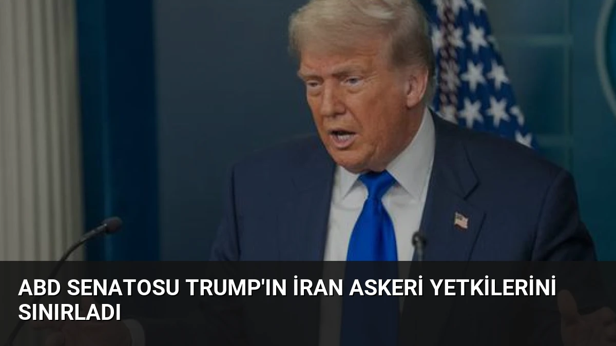 ABD Senatosu Trump’ın İran Askeri Yetkilerini Sınırladı