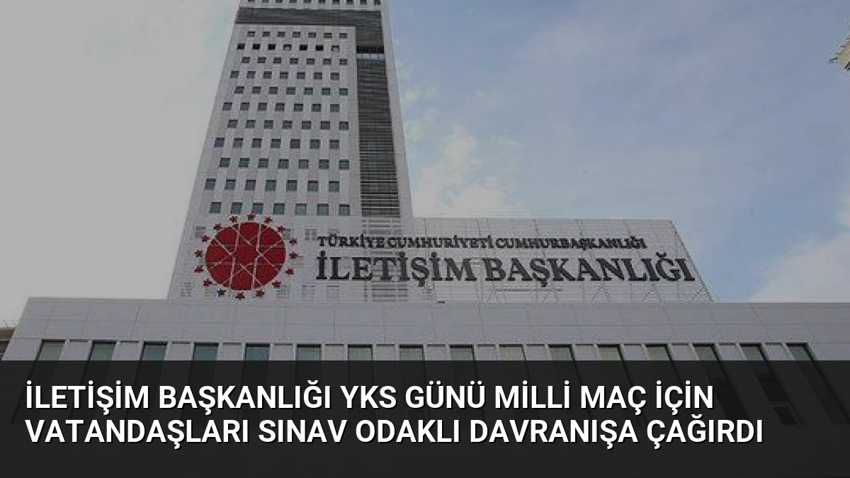İletişim Başkanlığı YKS Günü Milli Maç İçin Vatandaşları Sınav Odaklı Davranışa Çağırdı