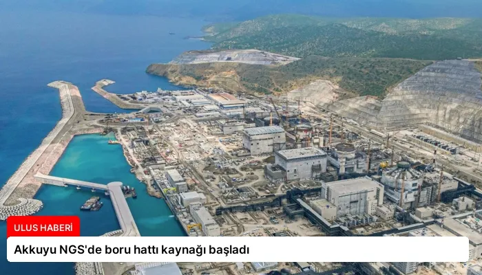 Akkuyu NGS’de boru hattı kaynağı başladı