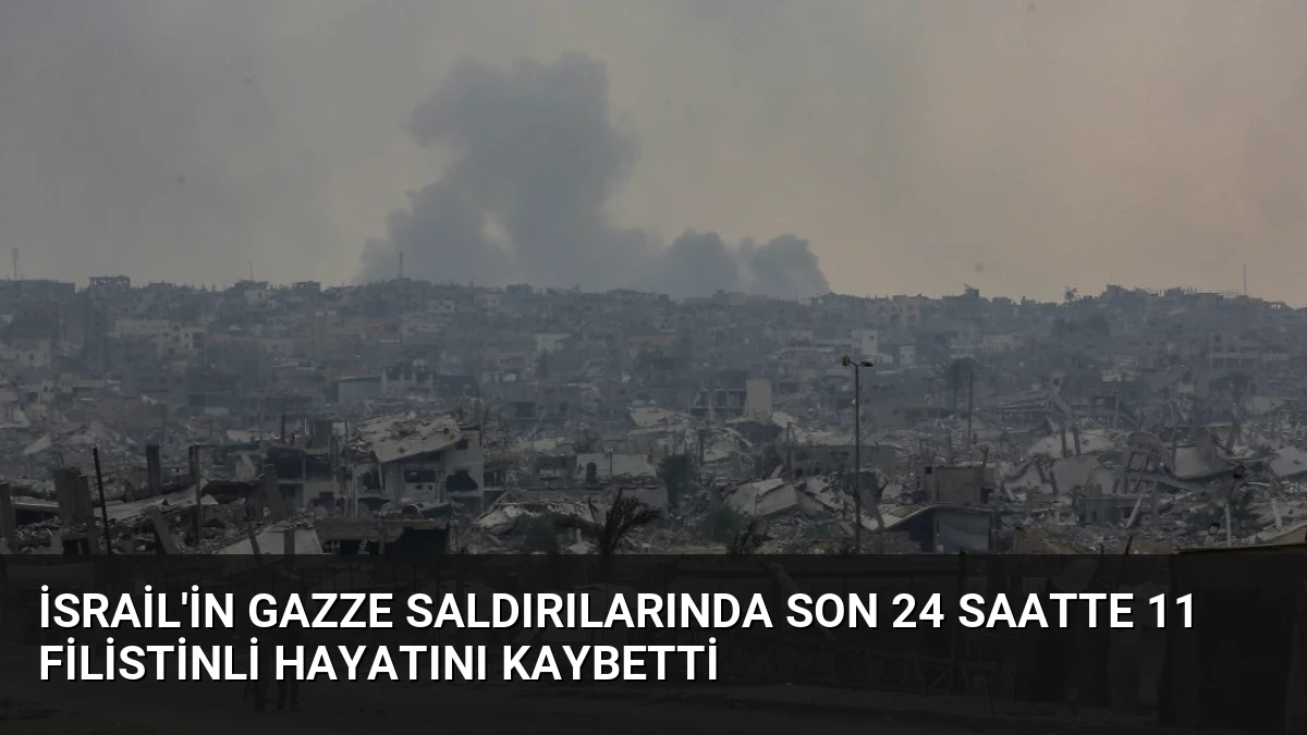 İsrail’in Gazze saldırılarında son 24 saatte 11 Filistinli hayatını kaybetti