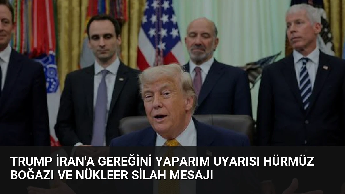 Trump İran’a gereğini yaparım uyarısı Hürmüz Boğazı ve nükleer silah mesajı