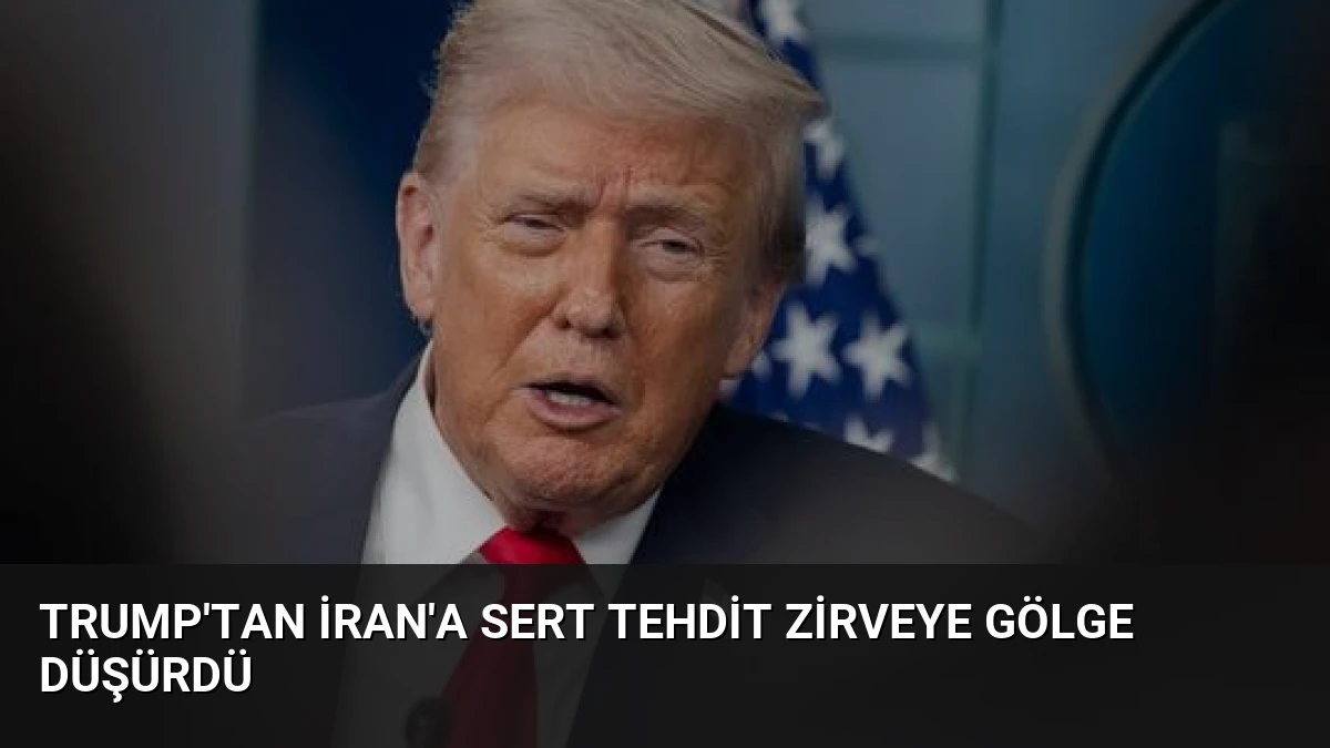 Trump’tan İran’a Sert Tehdit Zirveye Gölge Düşürdü