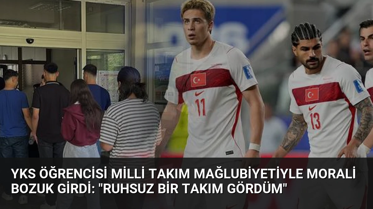 YKS Öğrencisi Milli Takım Mağlubiyetiyle Morali Bozuk Girdi: “Ruhsuz Bir Takım Gördüm”