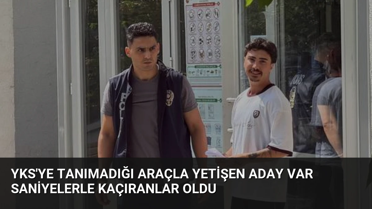 YKS’ye Tanımadığı Araçla Yetişen Aday Var Saniyelerle Kaçıranlar Oldu
