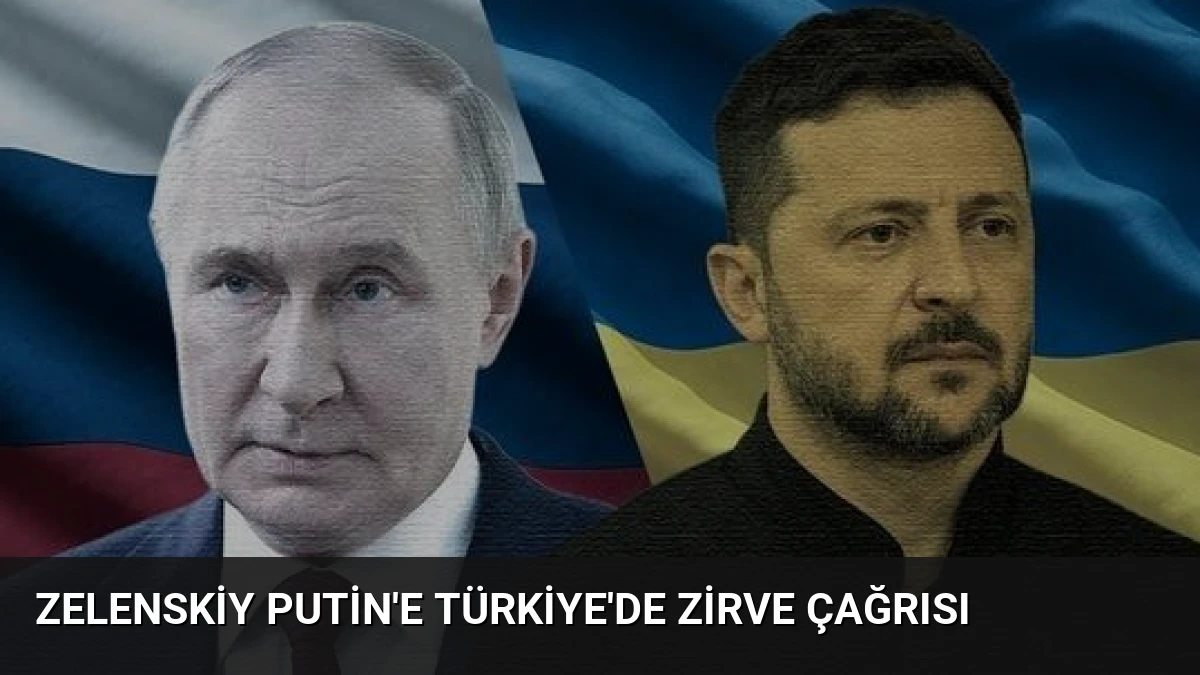 Zelenskiy Putin’e Türkiye’de Zirve Çağrısı