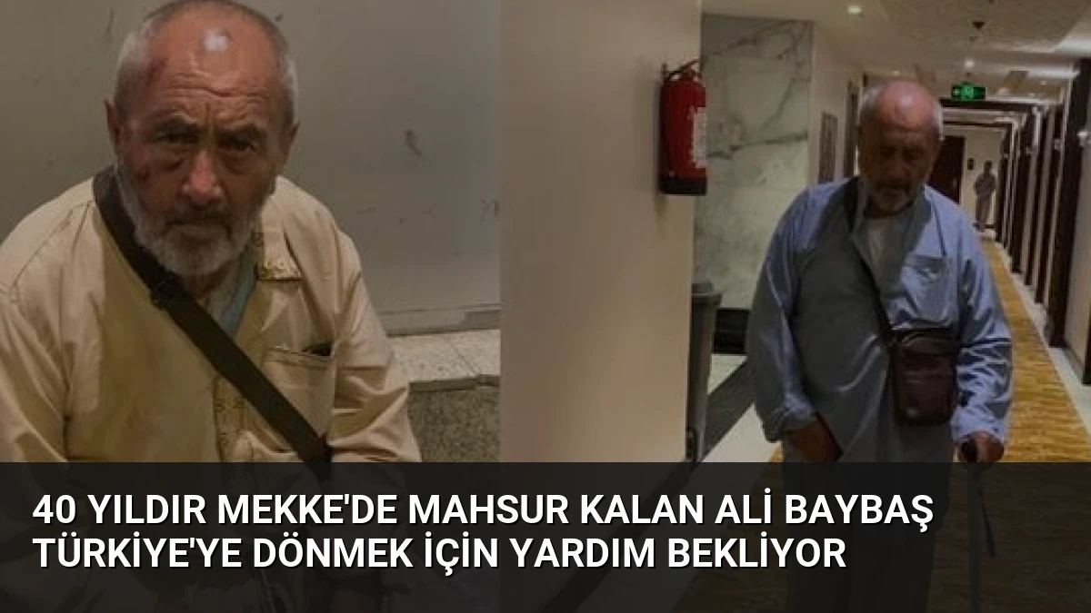 40 Yıldır Mekke’de Mahsur Kalan Ali Baybaş Türkiye’ye Dönmek İçin Yardım Bekliyor