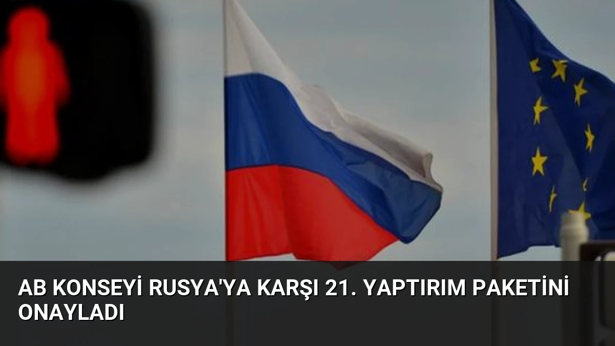 AB Konseyi Rusya’ya Karşı 21. Yaptırım Paketini Onayladı