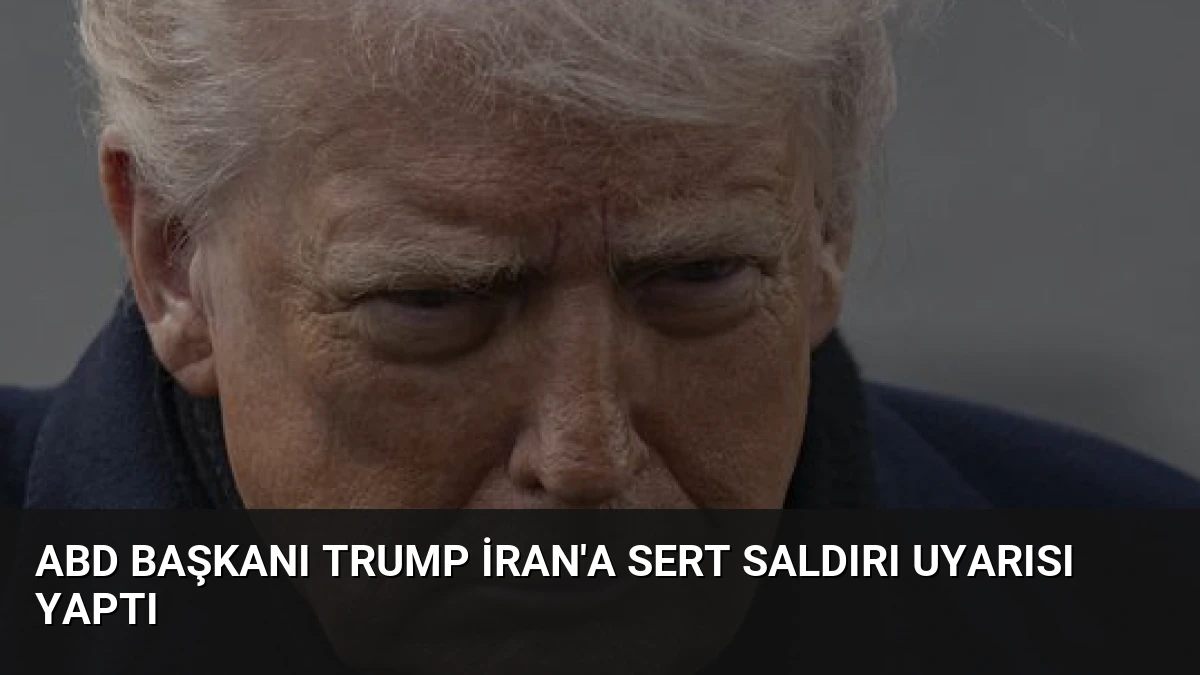 ABD Başkanı Trump İran’a Sert Saldırı Uyarısı Yaptı