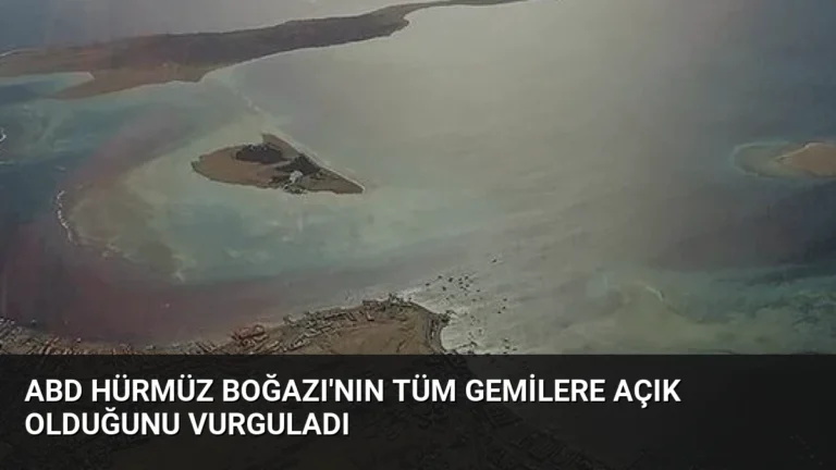 ABD Hürmüz Boğazı’nın Tüm Gemilere Açık Olduğunu Vurguladı