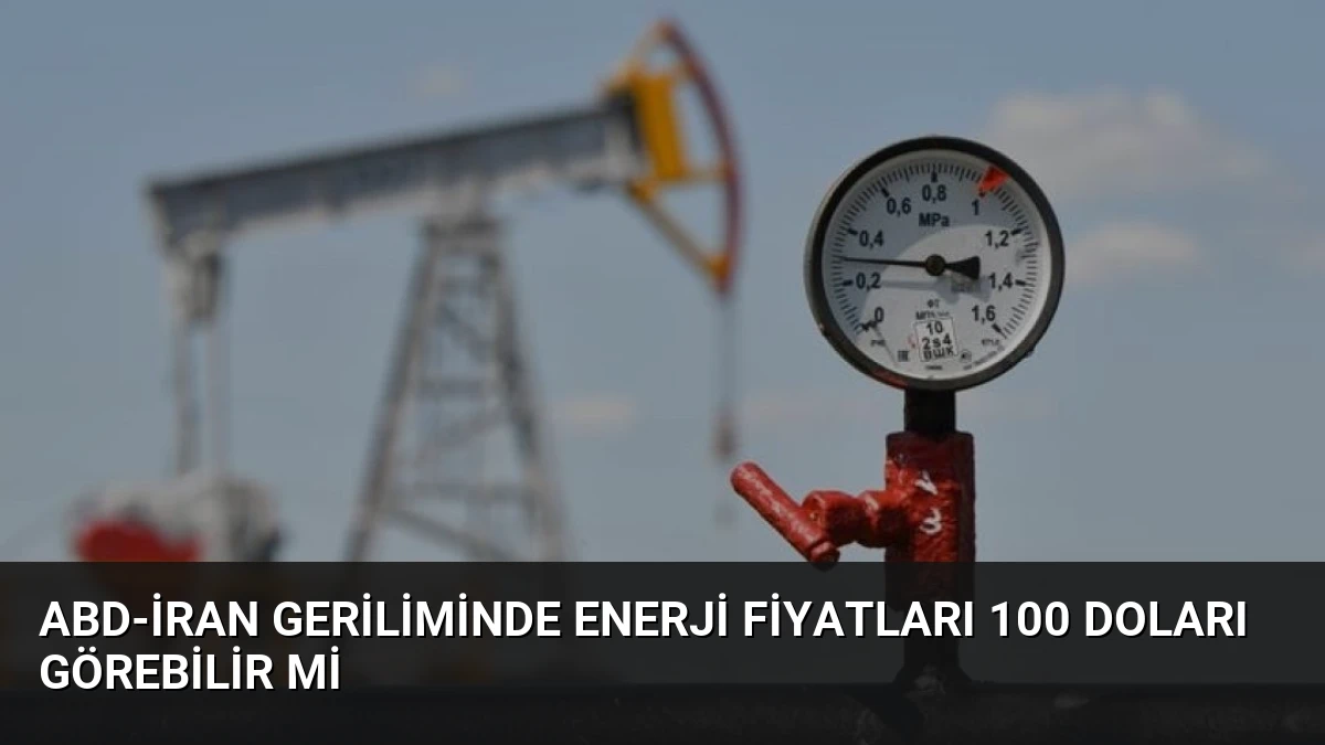 ABD-İran Geriliminde Enerji Fiyatları 100 Doları Görebilir Mi