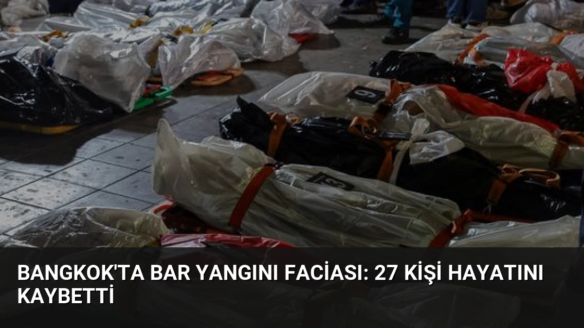 Bangkok’ta Bar Yangını Faciası: 27 Kişi Hayatını Kaybetti