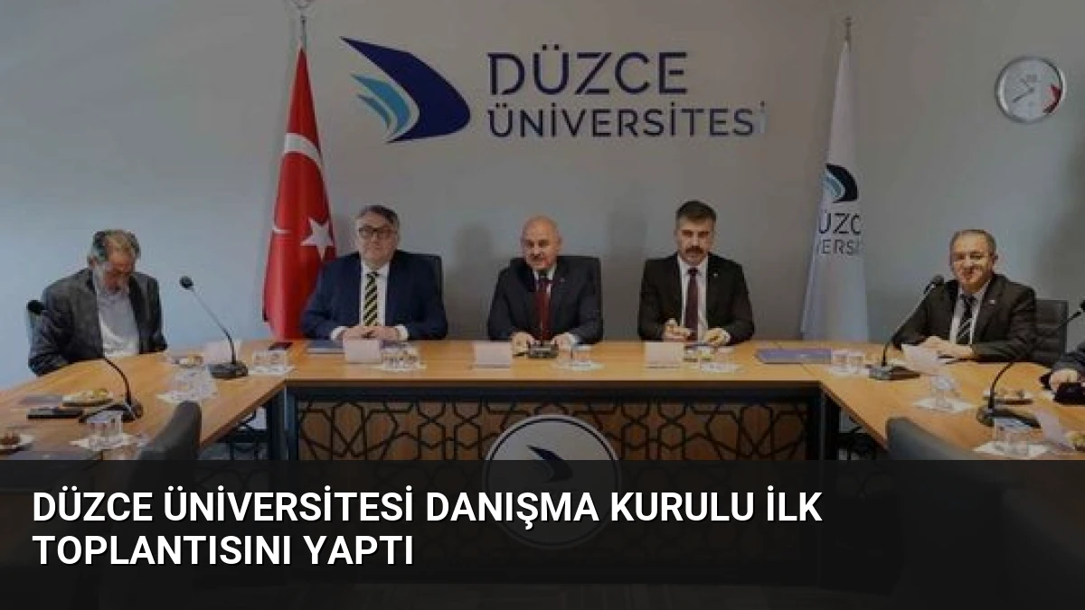 Düzce Üniversitesi Danışma Kurulu İlk Toplantısını Yaptı