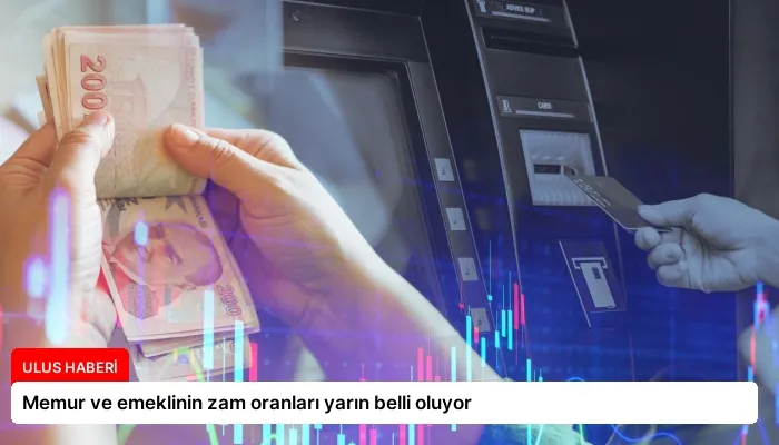 Memur ve emeklinin zam oranları yarın belli oluyor