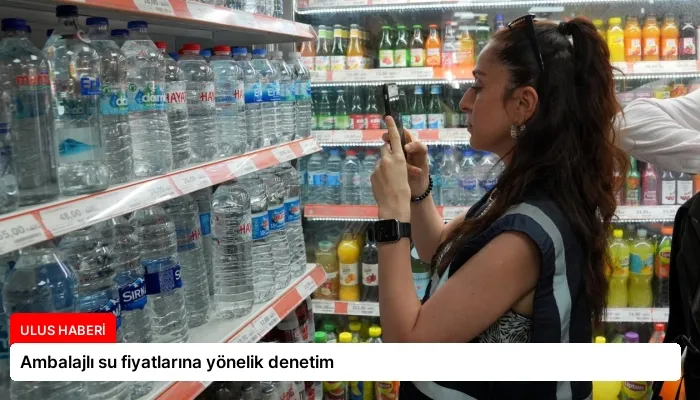 Ambalajlı su fiyatlarına yönelik denetim