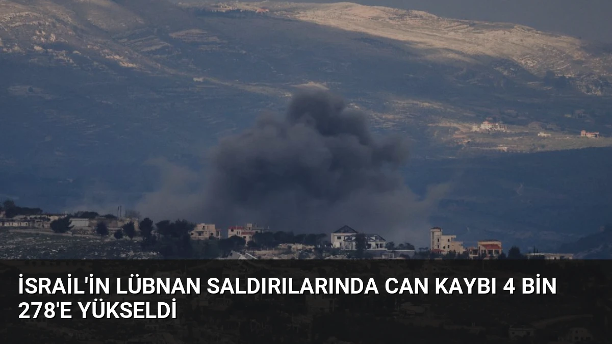 İsrail’in Lübnan Saldırılarında Can Kaybı 4 Bin 278’e Yükseldi