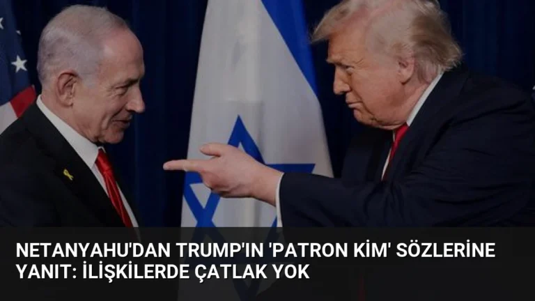 Netanyahu’dan Trump’ın ‘Patron kim’ sözlerine yanıt: İlişkilerde çatlak yok
