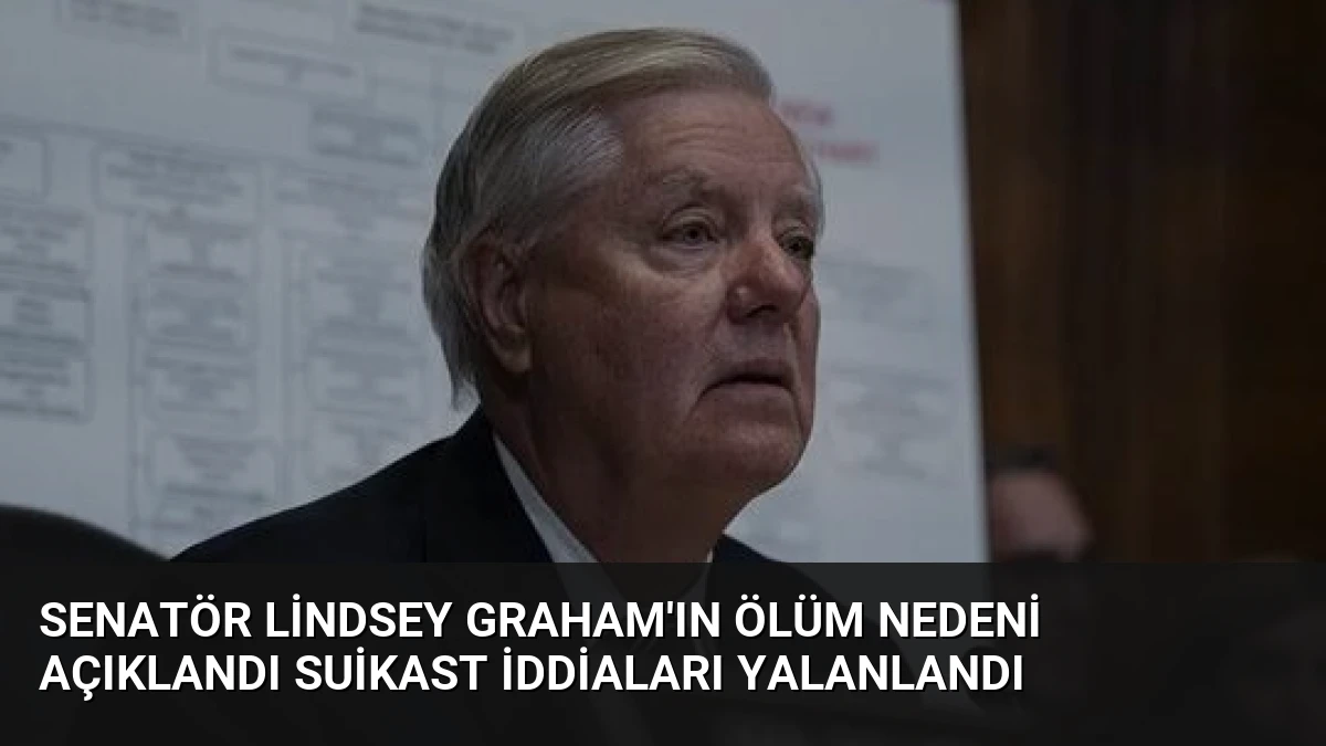 Senatör Lindsey Graham’ın Ölüm Nedeni Açıklandı Suikast İddiaları Yalanlandı