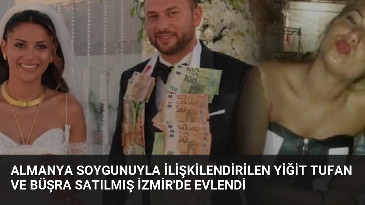 Almanya Soygunuyla İlişkilendirilen Yiğit Tufan ve Büşra Satılmış İzmir’de Evlendi