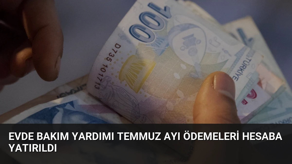 Evde Bakım Yardımı Temmuz Ayı Ödemeleri Hesaba Yatırıldı