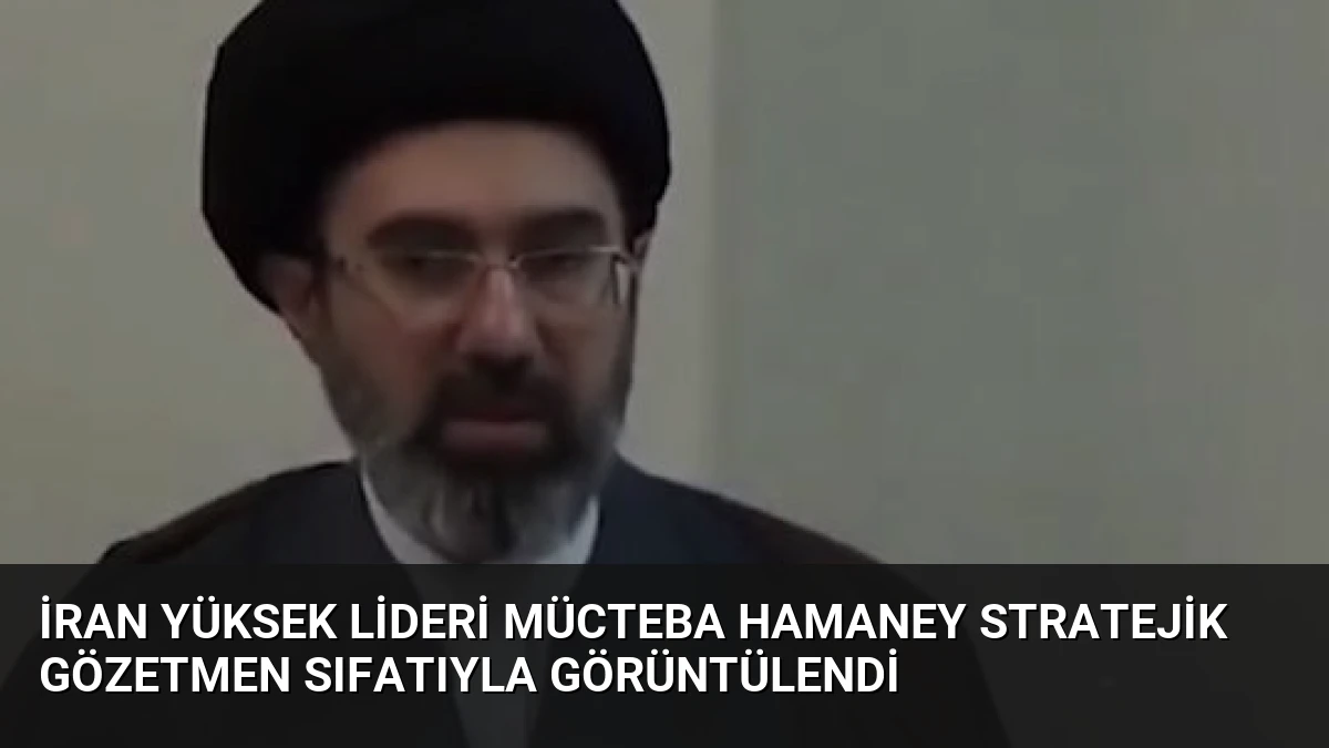 İran Yüksek Lideri Mücteba Hamaney Stratejik Gözetmen Sıfatıyla Görüntülendi
