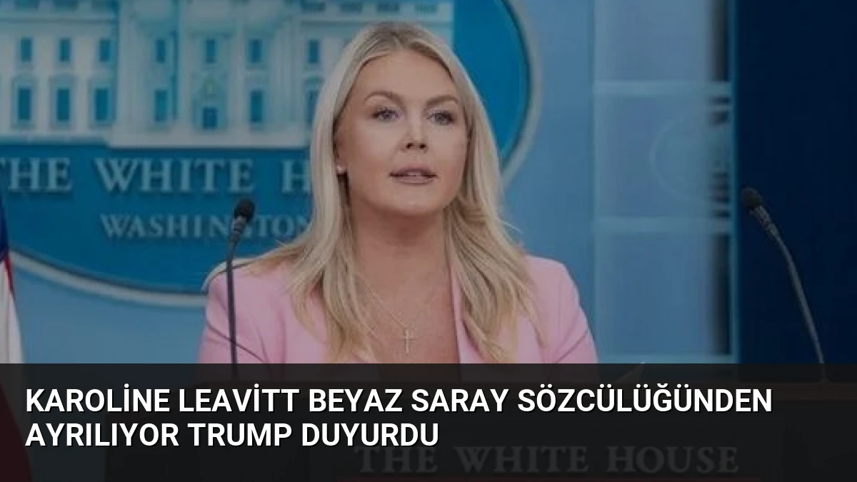Karoline Leavitt Beyaz Saray Sözcülüğünden Ayrılıyor Trump Duyurdu