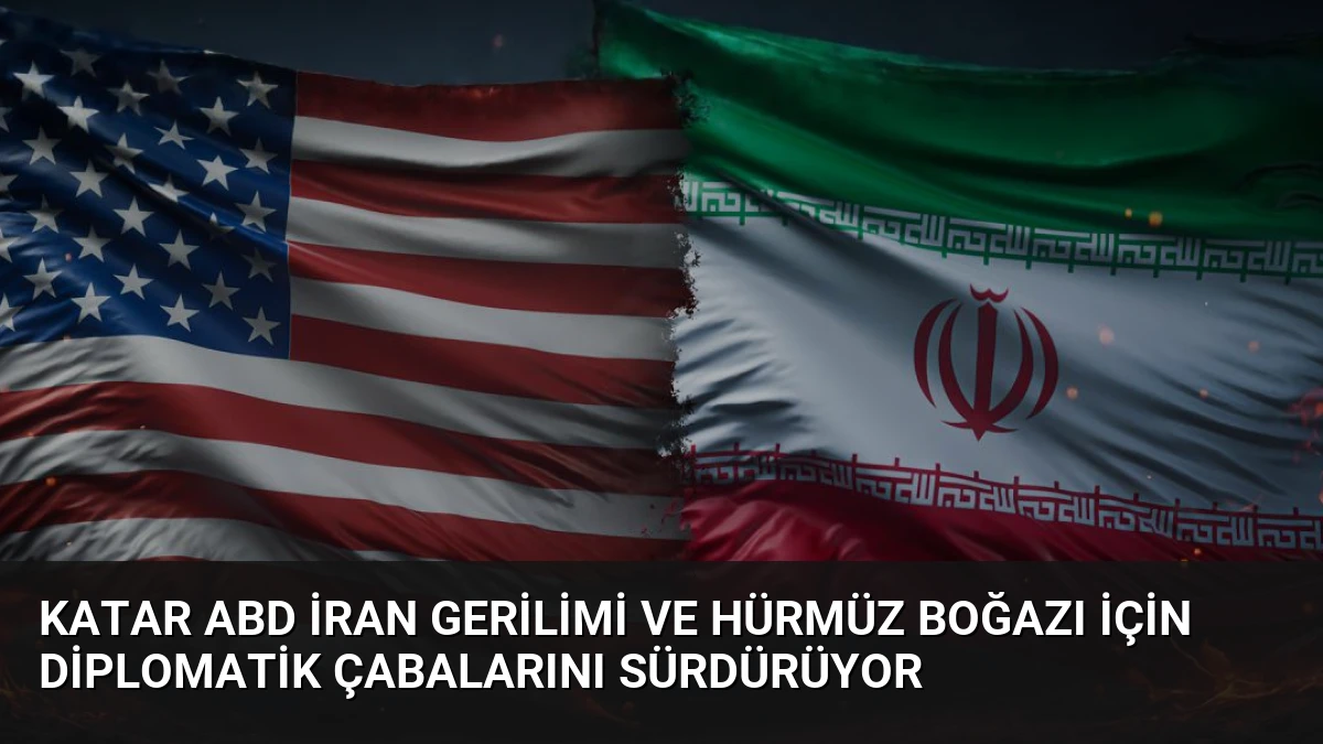Katar ABD İran Gerilimi ve Hürmüz Boğazı İçin Diplomatik Çabalarını Sürdürüyor