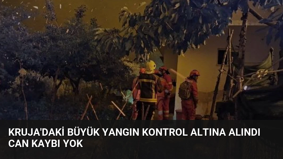 Kruja’daki Büyük Yangın Kontrol Altına Alındı Can Kaybı Yok