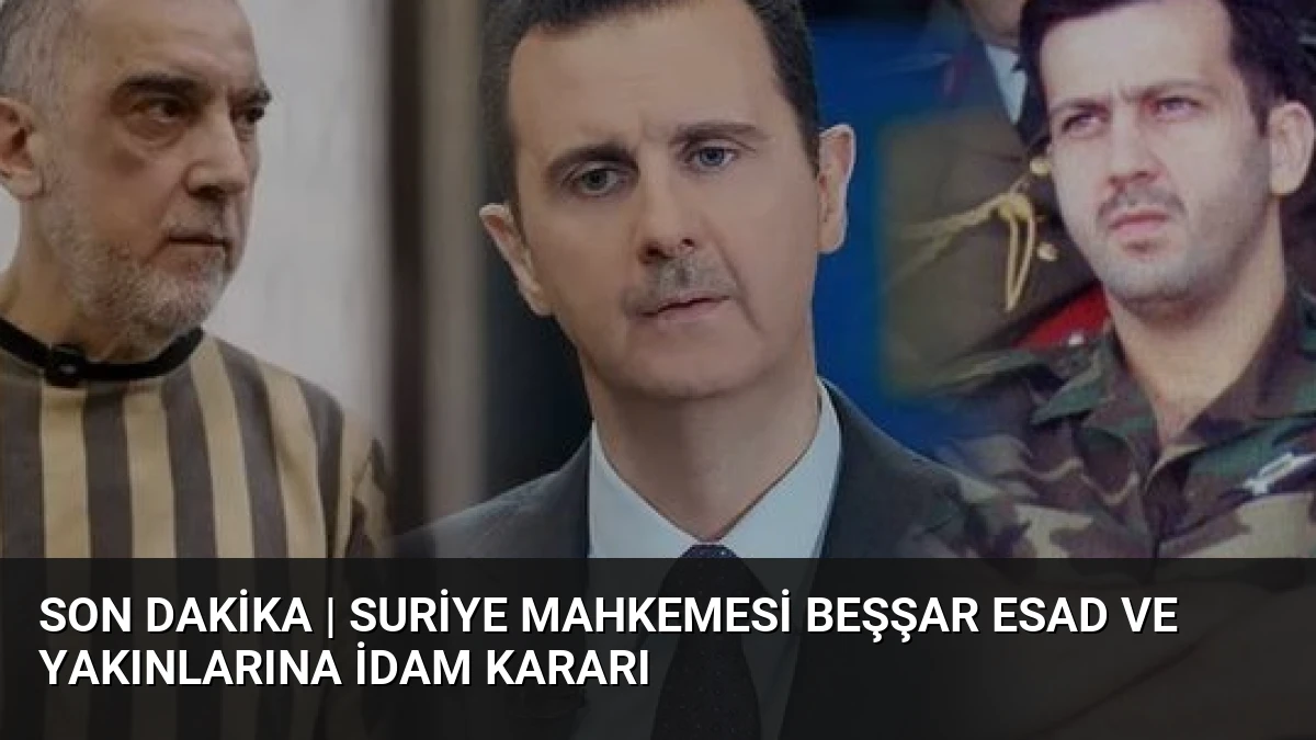 Son dakika | Suriye Mahkemesi Beşşar Esad ve Yakınlarına İdam Kararı
