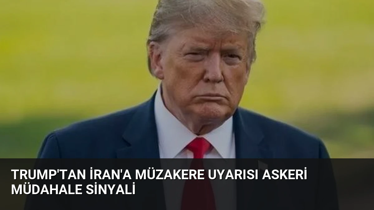 Trump’tan İran’a Müzakere Uyarısı Askeri Müdahale Sinyali