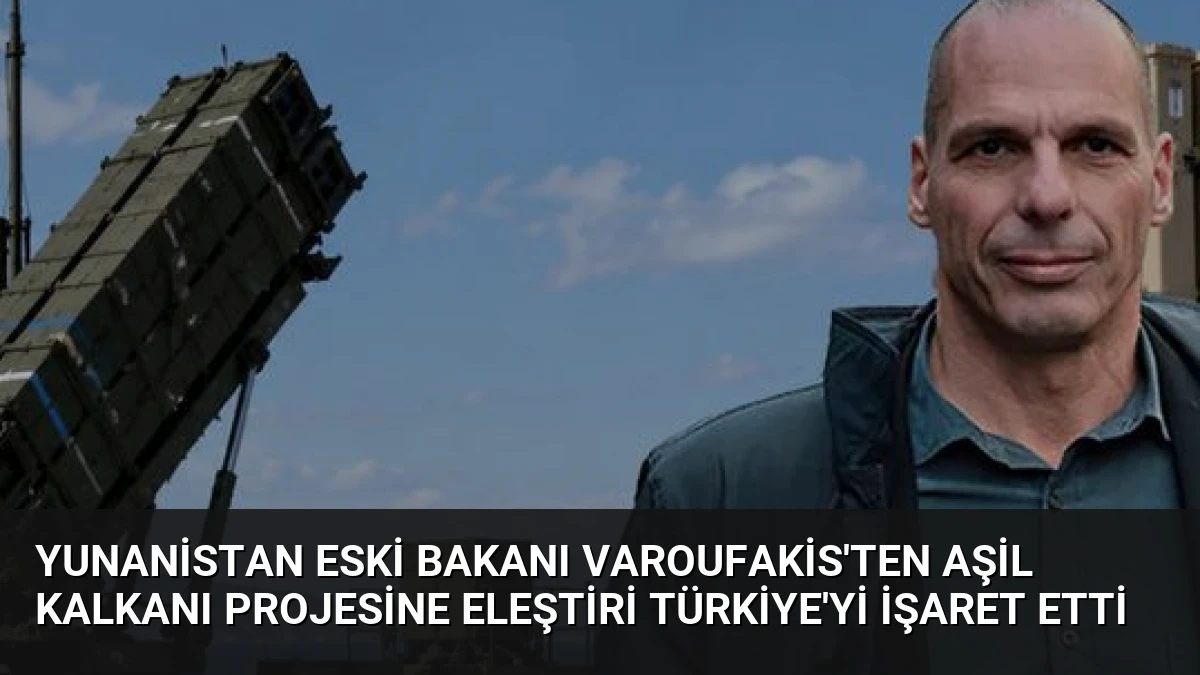 Yunanistan eski Bakanı Varoufakis’ten Aşil Kalkanı Projesine Eleştiri Türkiye’yi İşaret Etti