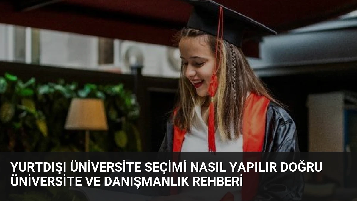 Yurtdışı Üniversite Seçimi Nasıl Yapılır Doğru Üniversite ve Danışmanlık Rehberi