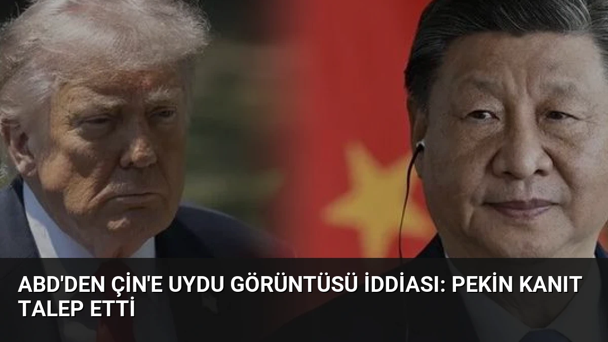 ABD’den Çin’e Uydu Görüntüsü İddiası: Pekin Kanıt Talep Etti